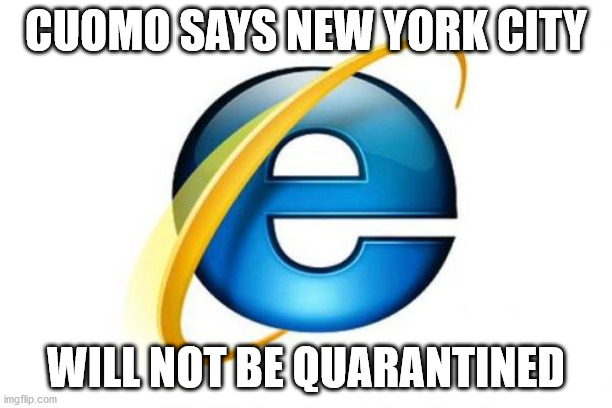 Let's go to China town | CUOMO SAYS NEW YORK CITY; WILL NOT BE QUARANTINED | image tagged in memes,internet explorer,andrew cuomo,kung flu,quarantine | made w/ Imgflip meme maker