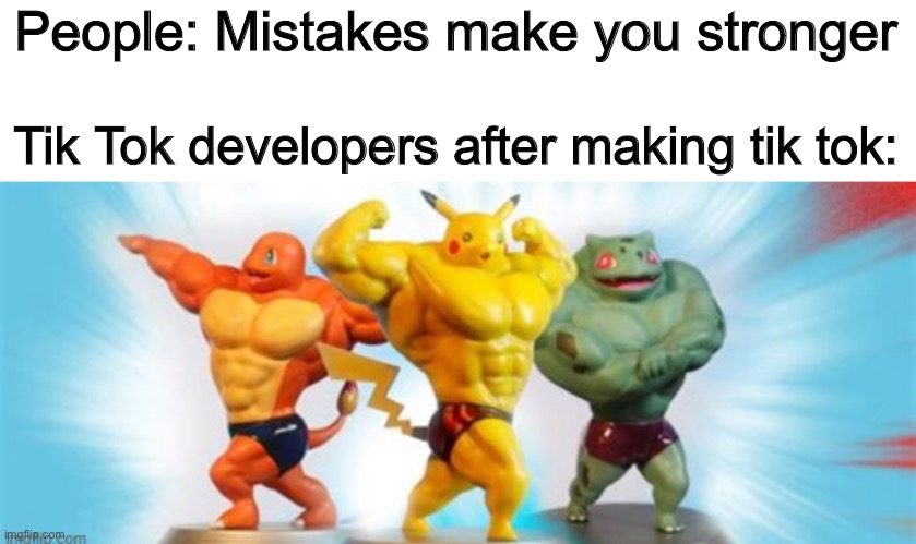 Mistakes make you stronger | People: Mistakes make you stronger; Tik Tok developers after making tik tok: | image tagged in slowpoke | made w/ Imgflip meme maker