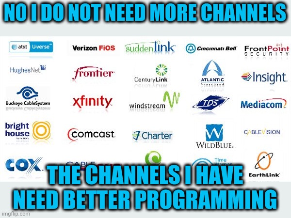 Dear Cable Company | NO I DO NOT NEED MORE CHANNELS; THE CHANNELS I HAVE NEED BETTER PROGRAMMING | image tagged in up your game | made w/ Imgflip meme maker