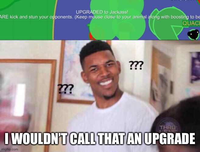 Mope.io be like... | I WOULDN’T CALL THAT AN UPGRADE | image tagged in black guy confused,mopeio,meme,nick young | made w/ Imgflip meme maker