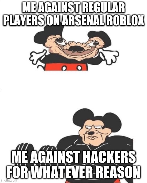 Strong Mickey Mouse | ME AGAINST REGULAR PLAYERS ON ARSENAL ROBLOX; ME AGAINST HACKERS FOR WHATEVER REASON | image tagged in strong mickey mouse | made w/ Imgflip meme maker