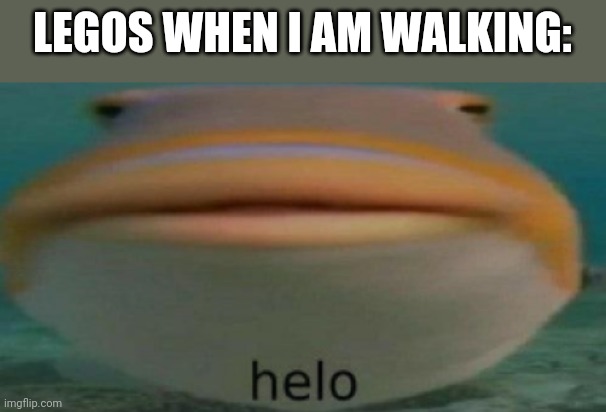 helo | LEGOS WHEN I AM WALKING: | image tagged in helo | made w/ Imgflip meme maker