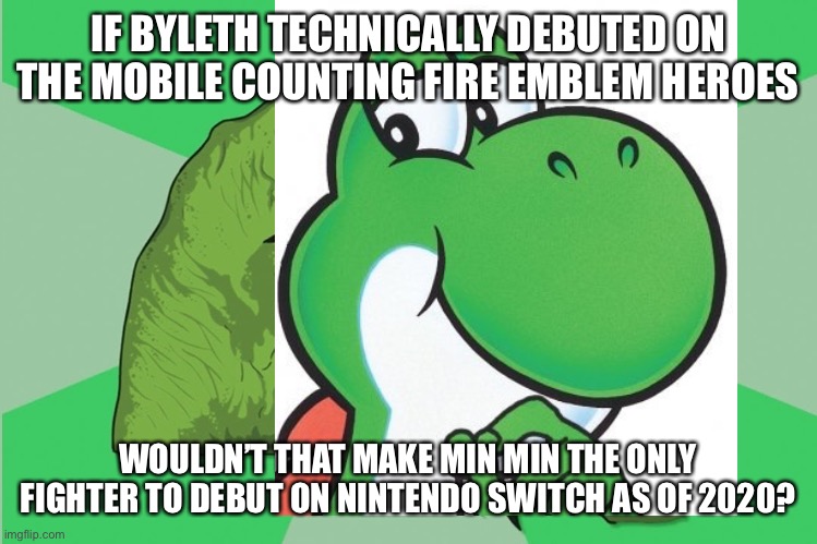 SSBU Fighters in Switch | IF BYLETH TECHNICALLY DEBUTED ON THE MOBILE COUNTING FIRE EMBLEM HEROES; WOULDN’T THAT MAKE MIN MIN THE ONLY FIGHTER TO DEBUT ON NINTENDO SWITCH AS OF 2020? | image tagged in philosoraptor | made w/ Imgflip meme maker