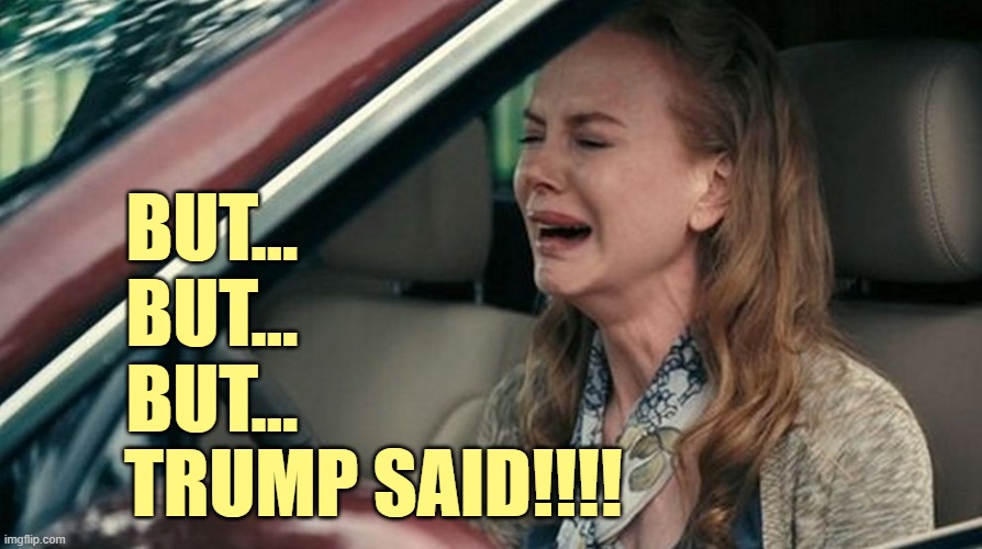 BUT...
BUT...
BUT... TRUMP SAID!!!! | made w/ Imgflip meme maker
