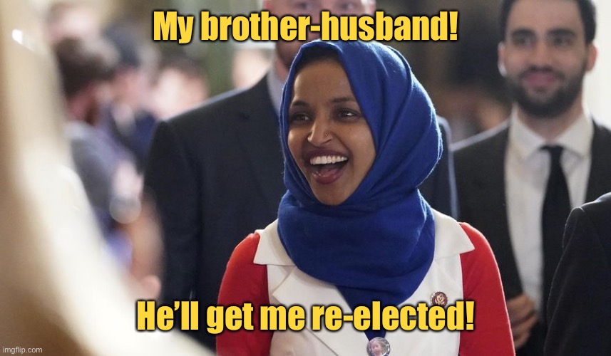 Rep. Ilhan Omar | My brother-husband! He’ll get me re-elected! | image tagged in rep ilhan omar | made w/ Imgflip meme maker