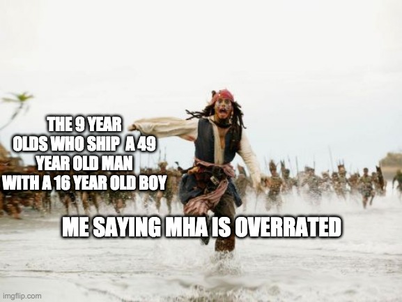Jack Sparrow Being Chased Meme | THE 9 YEAR OLDS WHO SHIP  A 49 YEAR OLD MAN WITH A 16 YEAR OLD BOY; ME SAYING MHA IS OVERRATED | image tagged in memes,jack sparrow being chased | made w/ Imgflip meme maker