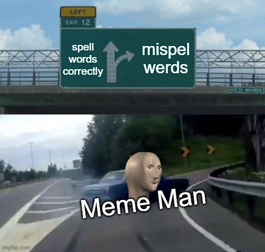 tough desicione | spell words correctly; mispel werds; Meme Man | image tagged in memes,left exit 12 off ramp,meme man,spelling,funny | made w/ Imgflip meme maker