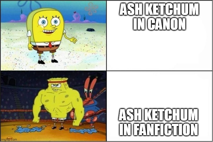 Ash Ketchum's incarnation | ASH KETCHUM IN CANON; ASH KETCHUM IN FANFICTION | image tagged in weak vs strong spongebob,pokemon,ash ketchum | made w/ Imgflip meme maker