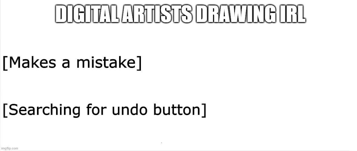 Digital Artists in real life | DIGITAL ARTISTS DRAWING IRL; [Makes a mistake]; [Searching for undo button] | image tagged in memes,so true,artist | made w/ Imgflip meme maker
