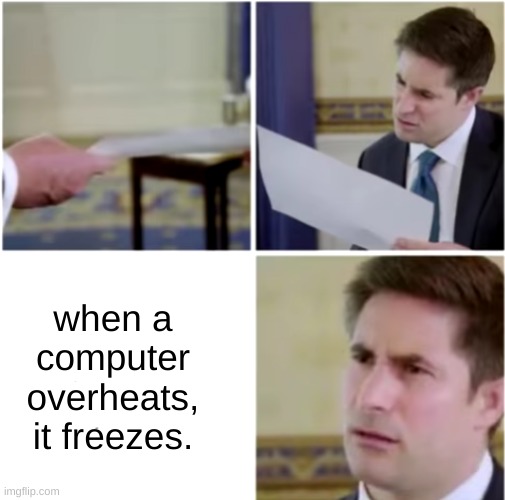._. | when a computer overheats, it freezes. | image tagged in memes | made w/ Imgflip meme maker