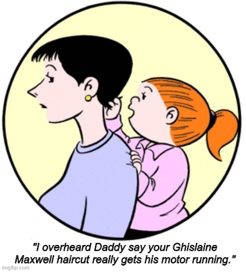 Daddy knows what he likes and it gets a little kinky sometimes. | "I overheard Daddy say your Ghislaine Maxwell haircut really gets his motor running." | image tagged in family circus,ghislaine maxwell,jeffrey epstein | made w/ Imgflip meme maker