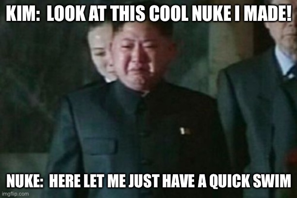 Kim playing mincraft | KIM:  LOOK AT THIS COOL NUKE I MADE! NUKE:  HERE LET ME JUST HAVE A QUICK SWIM | image tagged in memes,kim jong un sad,minecraft | made w/ Imgflip meme maker