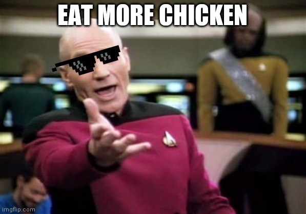 Picard Wtf Meme | EAT MORE CHICKEN | image tagged in memes,picard wtf | made w/ Imgflip meme maker