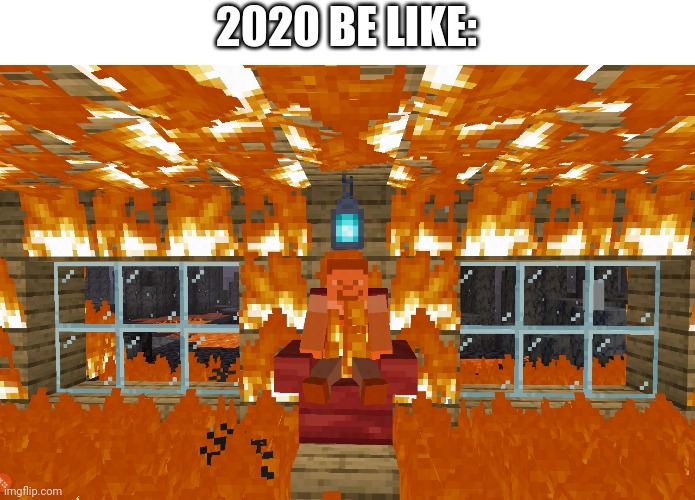 2020 is pretty bad | 2020 BE LIKE: | image tagged in fire,minecraft,2020 | made w/ Imgflip meme maker