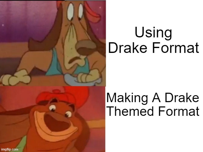 Ree | Using Drake Format; Making A Drake Themed Format | image tagged in wtf itchy | made w/ Imgflip meme maker