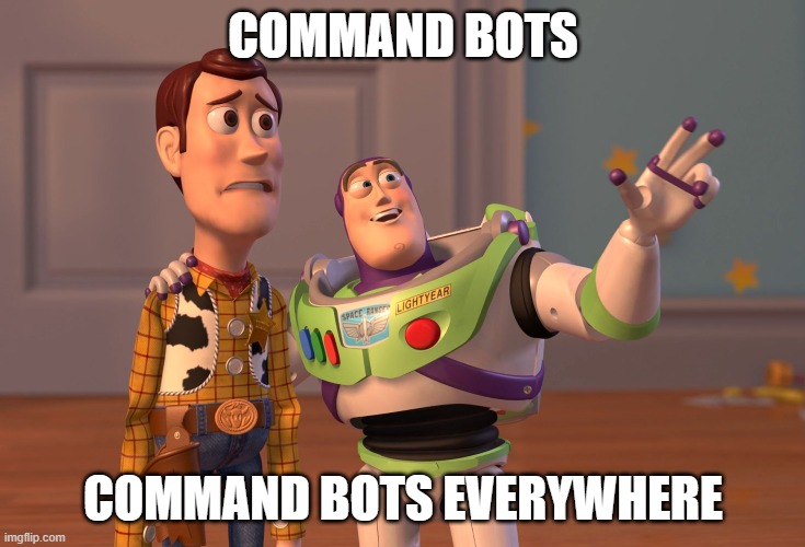 That was meant for Discord | COMMAND BOTS; COMMAND BOTS EVERYWHERE | image tagged in memes,x x everywhere | made w/ Imgflip meme maker