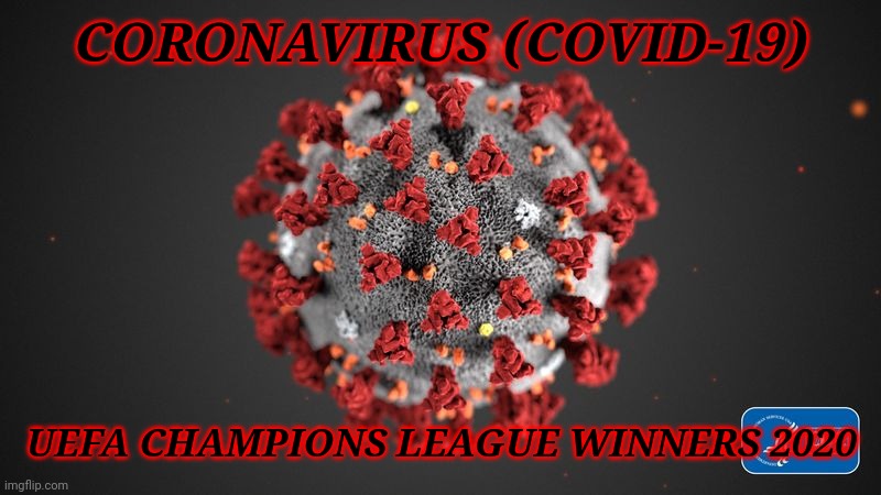 COVID-19 are Champions of Europe again! | CORONAVIRUS (COVID-19); UEFA CHAMPIONS LEAGUE WINNERS 2020 | image tagged in covid 19,coronavirus,covid-19,memes,champions league,funny | made w/ Imgflip meme maker