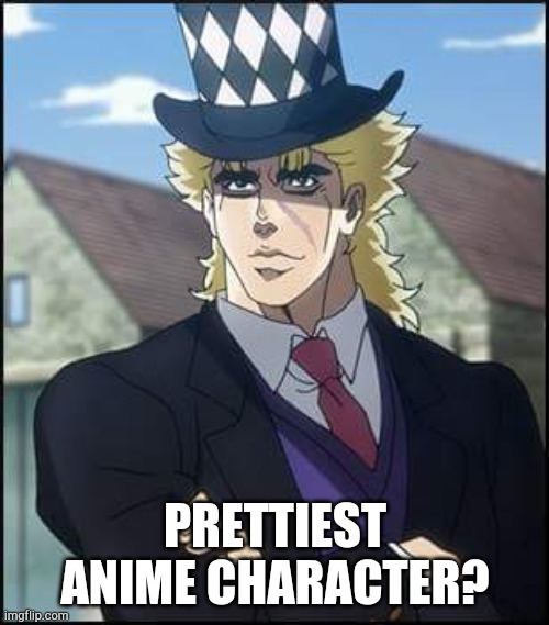 speedwagon | PRETTIEST ANIME CHARACTER? | image tagged in speedwagon | made w/ Imgflip meme maker