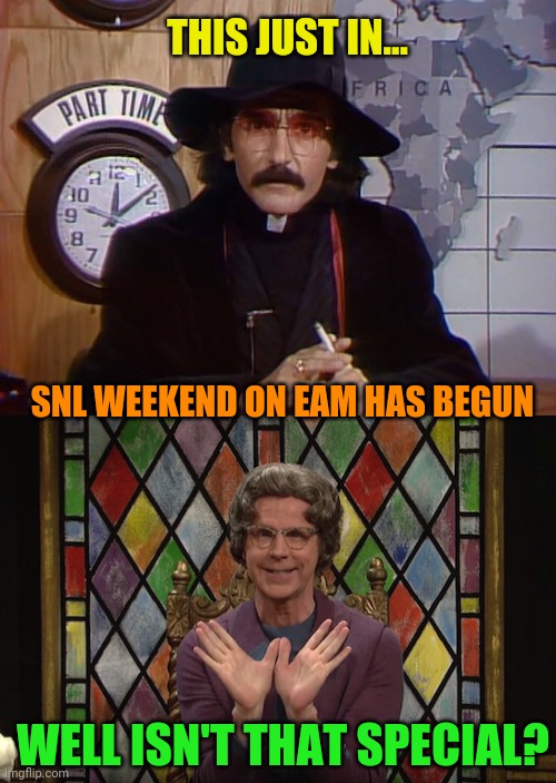 Holy Rollers!  Its SNL weekend! | THIS JUST IN... SNL WEEKEND ON EAM HAS BEGUN; WELL ISN'T THAT SPECIAL? | image tagged in snl,the church lady | made w/ Imgflip meme maker