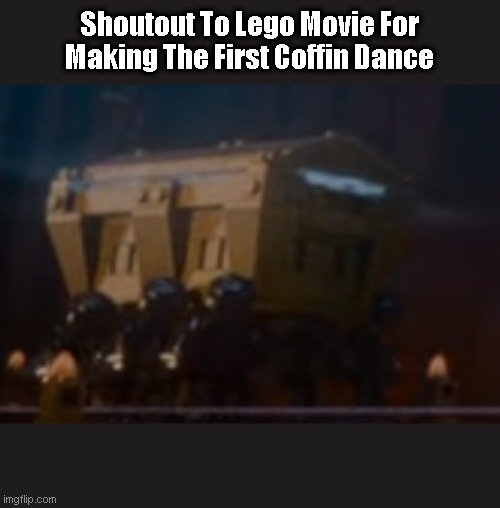 Lego Movie Coffin Dance | Shoutout To Lego Movie For Making The First Coffin Dance | image tagged in the lego movie,coffin dance | made w/ Imgflip meme maker