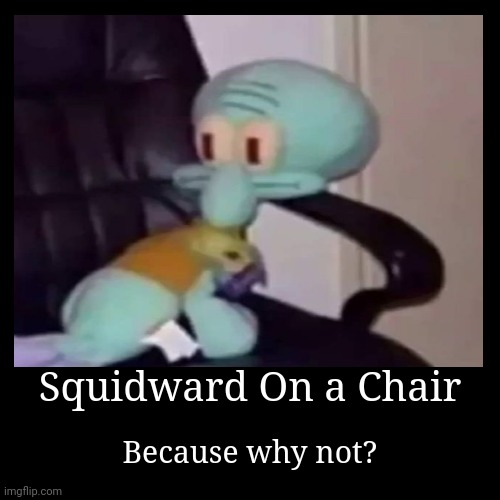 Honestly, I Got Bored And Then I Started Thinking About A Video I Watched About Squidward On A Chair | image tagged in funny,demotivationals | made w/ Imgflip demotivational maker