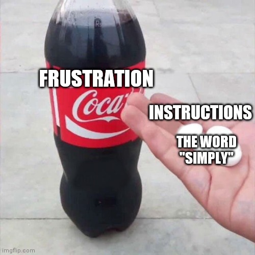 Coke and Mentos | FRUSTRATION; INSTRUCTIONS; THE WORD "SIMPLY" | image tagged in coke and mentos | made w/ Imgflip meme maker