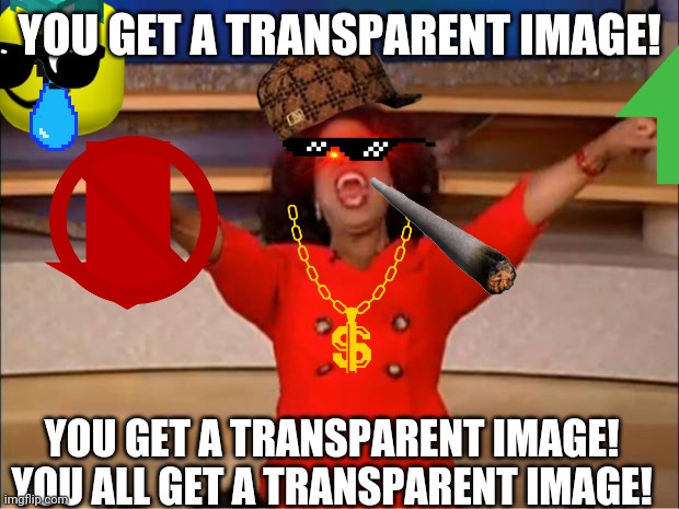 New users be like | YOU GET A TRANSPARENT IMAGE! YOU GET A TRANSPARENT IMAGE!
YOU ALL GET A TRANSPARENT IMAGE! | image tagged in memes,oprah you get a,funny,imgflip,new users,stickers | made w/ Imgflip meme maker