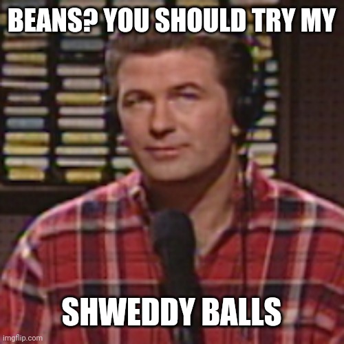 BEANS? YOU SHOULD TRY MY SHWEDDY BALLS | made w/ Imgflip meme maker