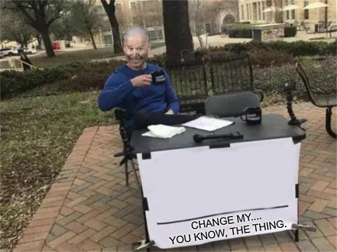 Creepy Joe Biden Change My Mind Blank Meme Template
