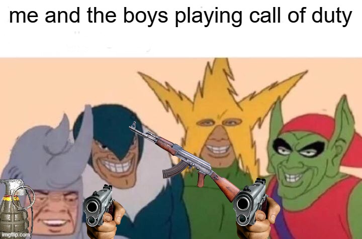 me and da boys playing call of duty | me and the boys playing call of duty | image tagged in memes,me and the boys | made w/ Imgflip meme maker