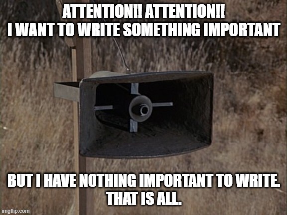 Thank you for your time. | ATTENTION!! ATTENTION!!
I WANT TO WRITE SOMETHING IMPORTANT; BUT I HAVE NOTHING IMPORTANT TO WRITE.
THAT IS ALL. | image tagged in memes,funny,mash,radar,silly,waste of time | made w/ Imgflip meme maker