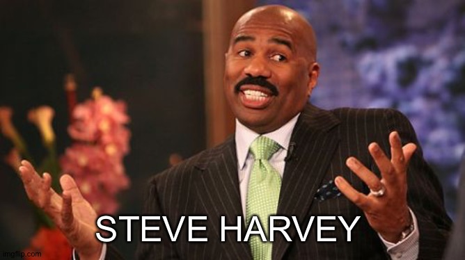 Steve Harvey Meme | STEVE HARVEY | image tagged in memes,steve harvey | made w/ Imgflip meme maker