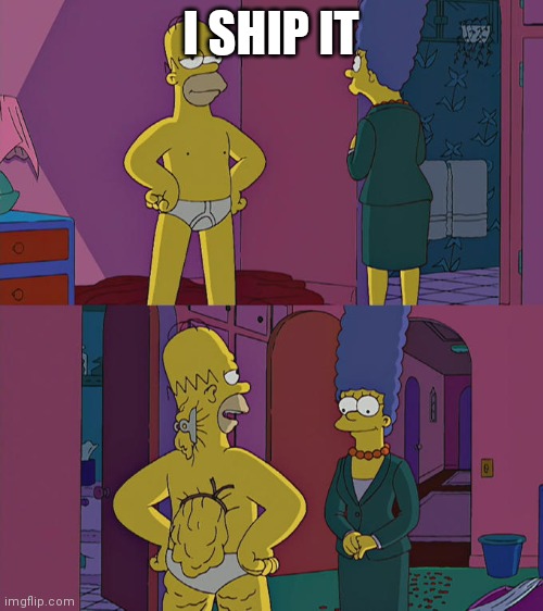 I SHIP IT | I SHIP IT | image tagged in marge and homer | made w/ Imgflip meme maker