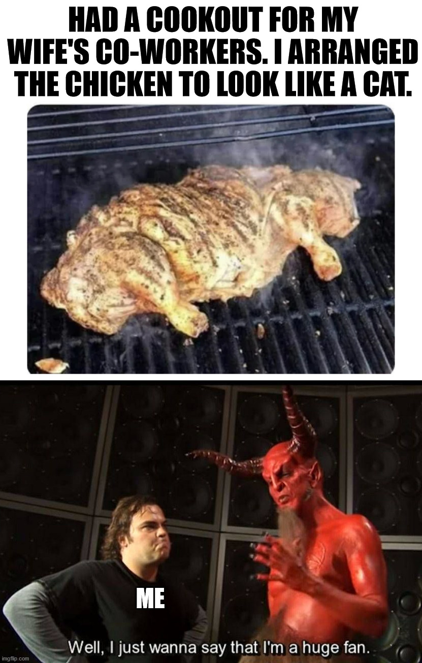Yes, I know there is a special place for me and it is really warm. | HAD A COOKOUT FOR MY WIFE'S CO-WORKERS. I ARRANGED THE CHICKEN TO LOOK LIKE A CAT. ME | image tagged in huge fan,cooking,barbecue | made w/ Imgflip meme maker