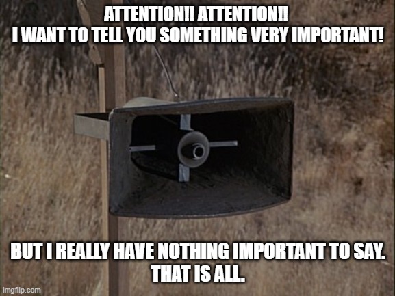 Nothing to see here - a modification. | ATTENTION!! ATTENTION!! 
I WANT TO TELL YOU SOMETHING VERY IMPORTANT! BUT I REALLY HAVE NOTHING IMPORTANT TO SAY.
THAT IS ALL. | image tagged in mash,dumb,silly,radar,meme,megaphone | made w/ Imgflip meme maker