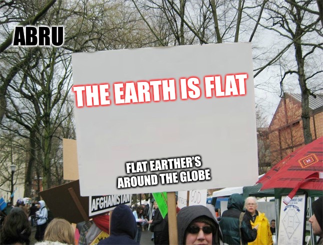 Blank protest sign | ABRU; THE EARTH IS FLAT; FLAT EARTHER’S AROUND THE GLOBE | image tagged in blank protest sign | made w/ Imgflip meme maker