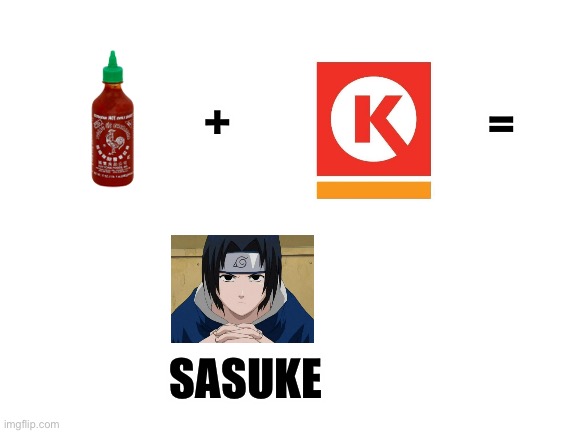 Sauce + k = sasuke! | =; +; SASUKE | image tagged in blank white template | made w/ Imgflip meme maker