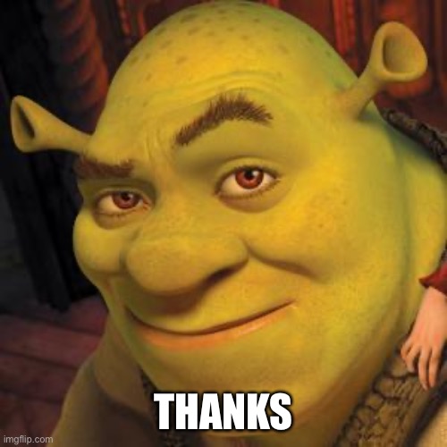Shrek Sexy Face | THANKS | image tagged in shrek sexy face | made w/ Imgflip meme maker