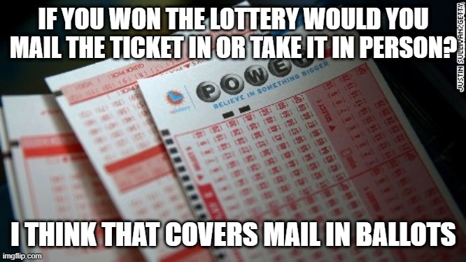 Mail in Ballots, Democrats, Republicans, politics, voting, | IF YOU WON THE LOTTERY WOULD YOU MAIL THE TICKET IN OR TAKE IT IN PERSON? I THINK THAT COVERS MAIL IN BALLOTS | image tagged in big jackpot lottery tickets | made w/ Imgflip meme maker