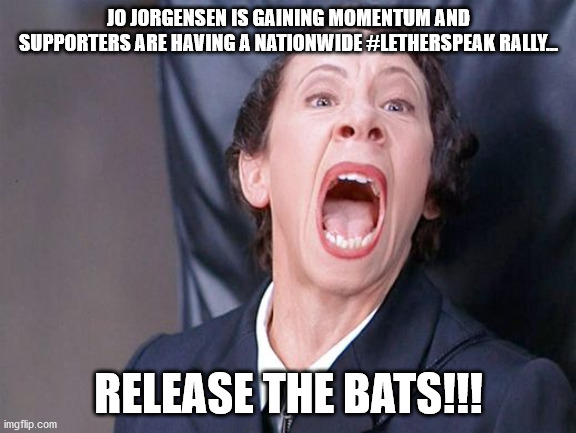 austin powers alarm | JO JORGENSEN IS GAINING MOMENTUM AND SUPPORTERS ARE HAVING A NATIONWIDE #LETHERSPEAK RALLY... RELEASE THE BATS!!! | image tagged in austin powers alarm | made w/ Imgflip meme maker