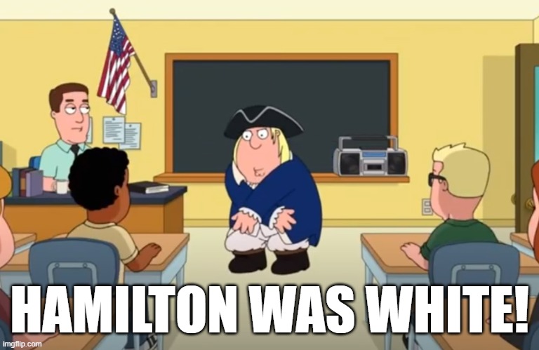HAMILTON WAS WHITE! | made w/ Imgflip meme maker