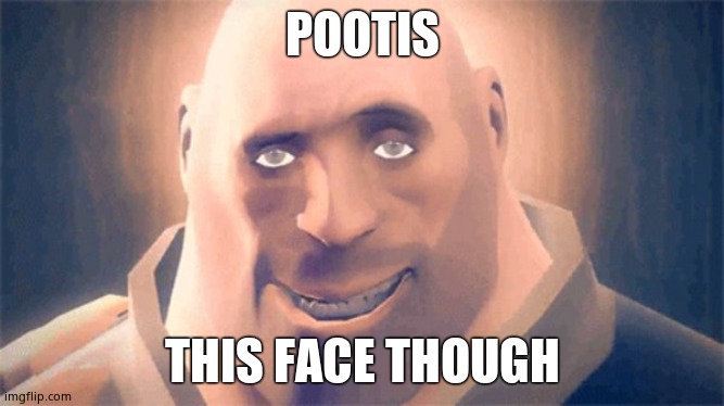 Awesome Heavy | POOTIS THIS FACE THOUGH | image tagged in awesome heavy | made w/ Imgflip meme maker