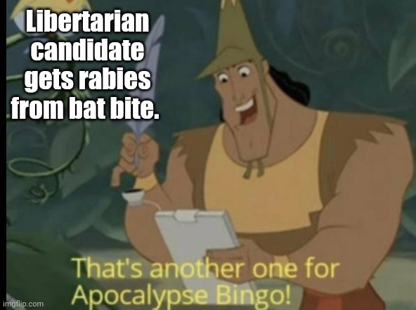 Libertarian rabies | Libertarian candidate gets rabies from bat bite. | image tagged in apocalypse bingo | made w/ Imgflip meme maker