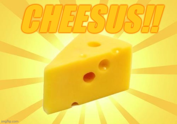 Cheese Time | CHEESUS!! | image tagged in cheese time | made w/ Imgflip meme maker