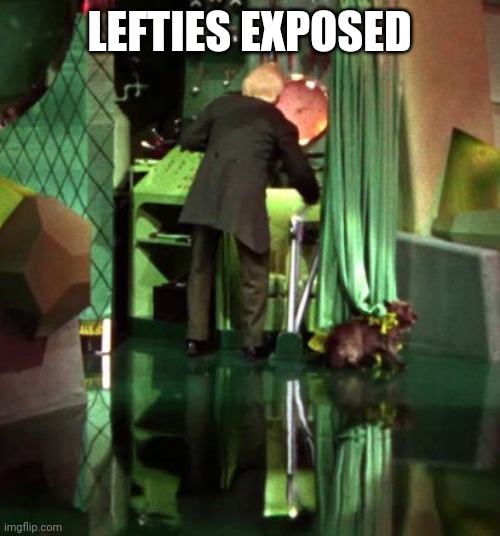 Wizard of Oz Exposed | LEFTIES EXPOSED | image tagged in wizard of oz exposed | made w/ Imgflip meme maker
