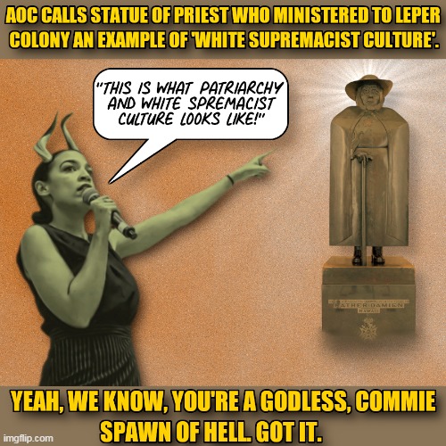 Rep. Alexandria Ocasio-Cortez (D-NY) denounced the presence of a statue honoring canonized saint Father Damien | image tagged in aoc,godless,commie | made w/ Imgflip meme maker