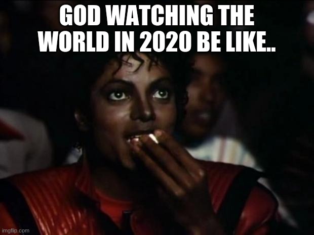 Michael Jackson Popcorn | GOD WATCHING THE WORLD IN 2020 BE LIKE.. | image tagged in memes,michael jackson popcorn | made w/ Imgflip meme maker