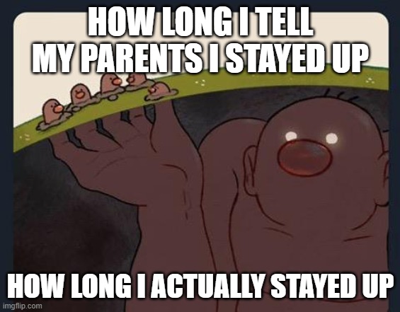 Big Diglett underground | HOW LONG I TELL MY PARENTS I STAYED UP; HOW LONG I ACTUALLY STAYED UP | image tagged in big diglett underground | made w/ Imgflip meme maker