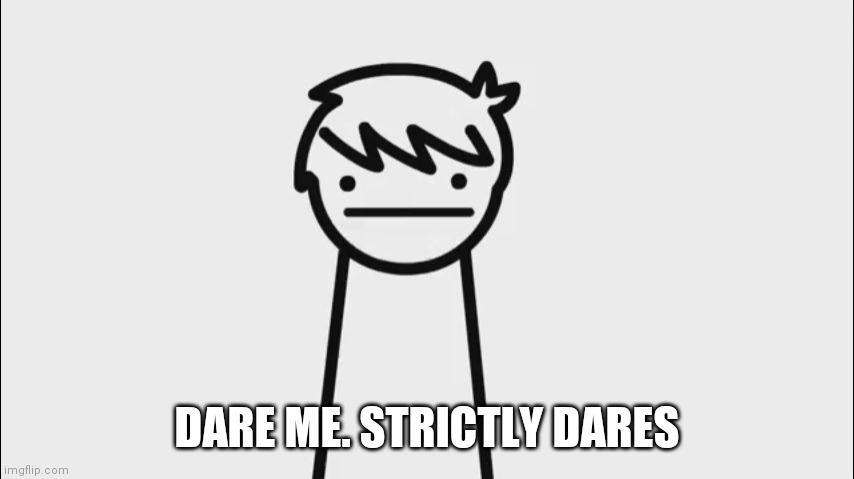 DARE ME | DARE ME. STRICTLY DARES | image tagged in i like trains kid | made w/ Imgflip meme maker