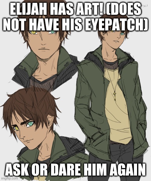ELIJAH HAS ART! (DOES NOT HAVE HIS EYEPATCH); ASK OR DARE HIM AGAIN | made w/ Imgflip meme maker